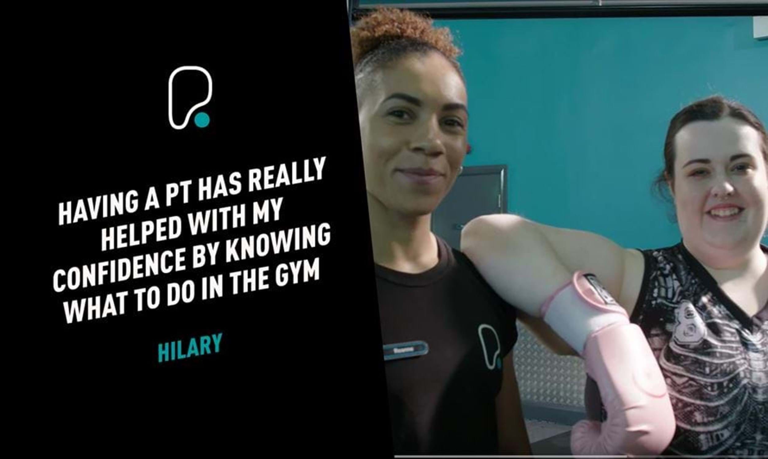 Having a PT has really helped with my confidence by knowing what to do in the gym - Hilary